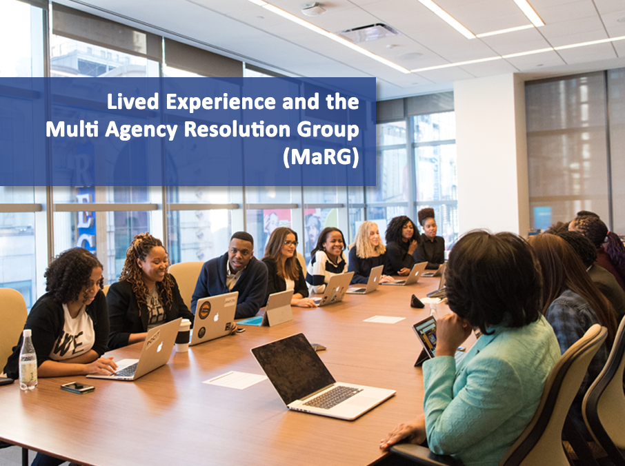Lived Experience and the Multi Agency Resolution Group (MaRG)
